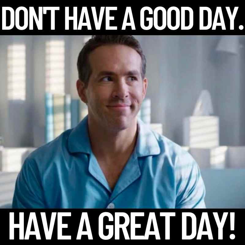 ryan reynolds have a great day meme ryan reynolds have a great day meme