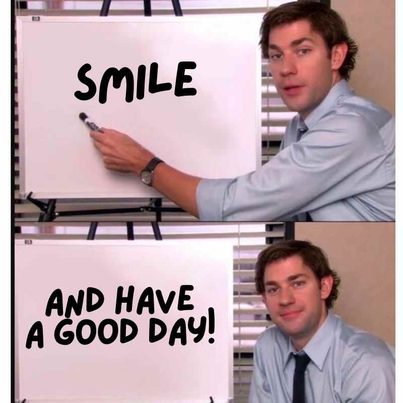smile and have a good day meme jim office Meme featuring a friendly office worker pointing to a board that reads 'SMILE' in the top panel and 'AND HAVE A GOOD DAY!' in the bottom panel, bringing a touch of humor to the daily grind.