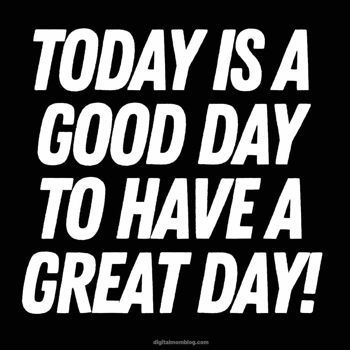 today was a good day meme today is a good day to have a great day meme