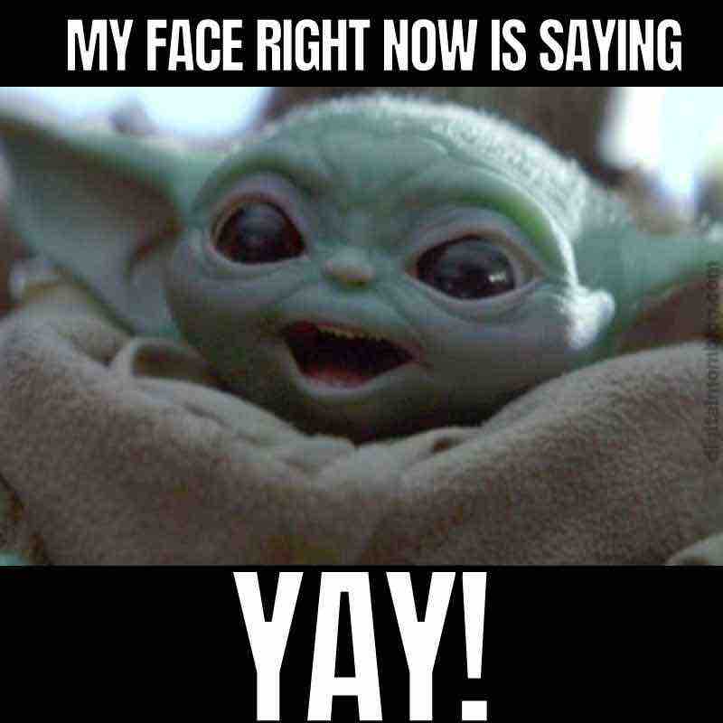 baby yoda yay meme A meme with Baby Yoda looking delighted, accompanied by text saying, 'My Face Right Now Is Saying Yay!' highlighting classic baby meme excitement.
