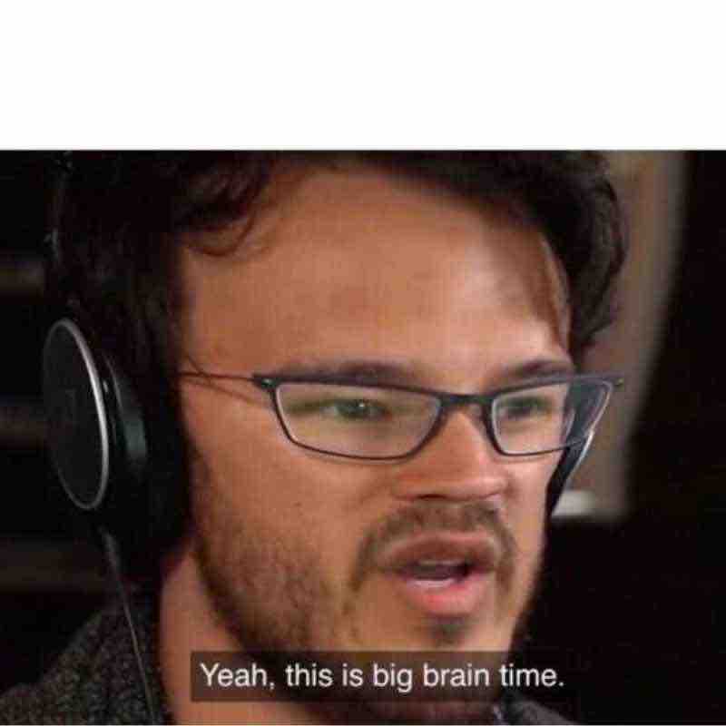 blank this is big brain time meme template Humorous meme of a person with exaggeratedly large forehead and thoughtful expression, captioned 'Yeah, this is big brain time.'