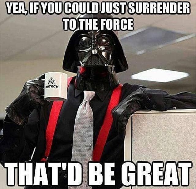 darth vadar boss meme office space Meme of Darth Vader in an office setting with a mug, captioned 'Yea, if you could just surrender to the Force, that'd be great,' blending Star Wars humor with office life.
