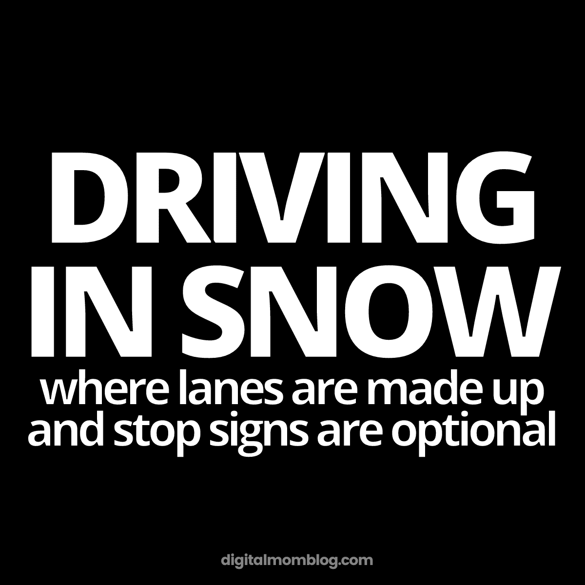driving in snow meme Funny snow meme with text that reads 'DRIVING IN SNOW where lanes are made up and stop signs are optional,' capturing the chaos of winter driving humor.