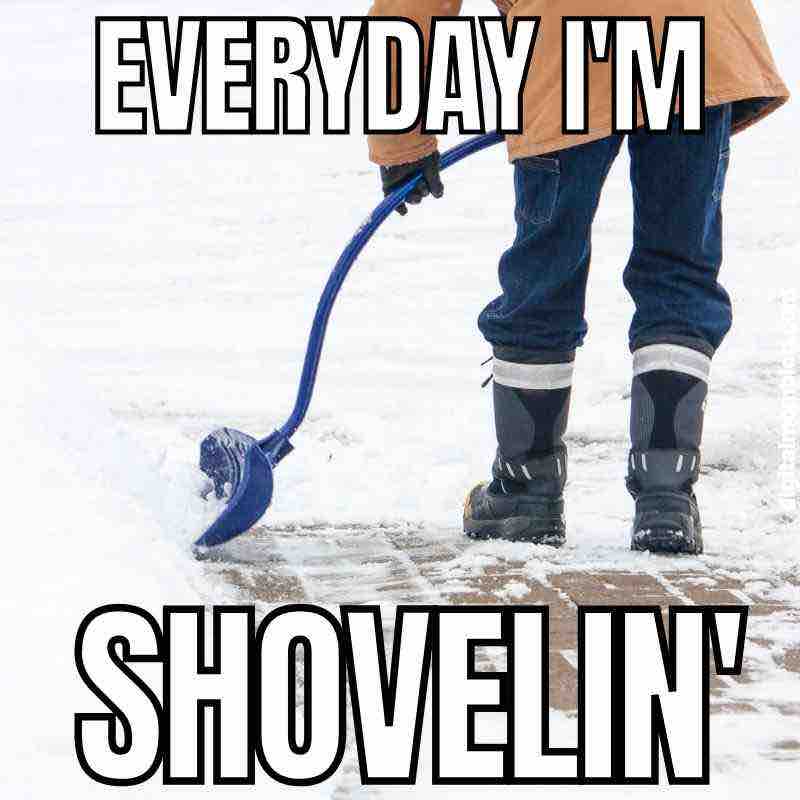everyday im snow shovel meme Meme of a person shoveling snow with text 'Everyday I'm Shovelin',' humorously referencing the daily grind of snow cleanup.