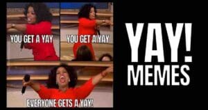 Meme with three panels showing a woman enthusiastically pointing and saying 'You get a yay! You get a yay! Everyone gets a yay!' next to the words 'Yay! Memes.' Perfect for when you're in a generous mood.