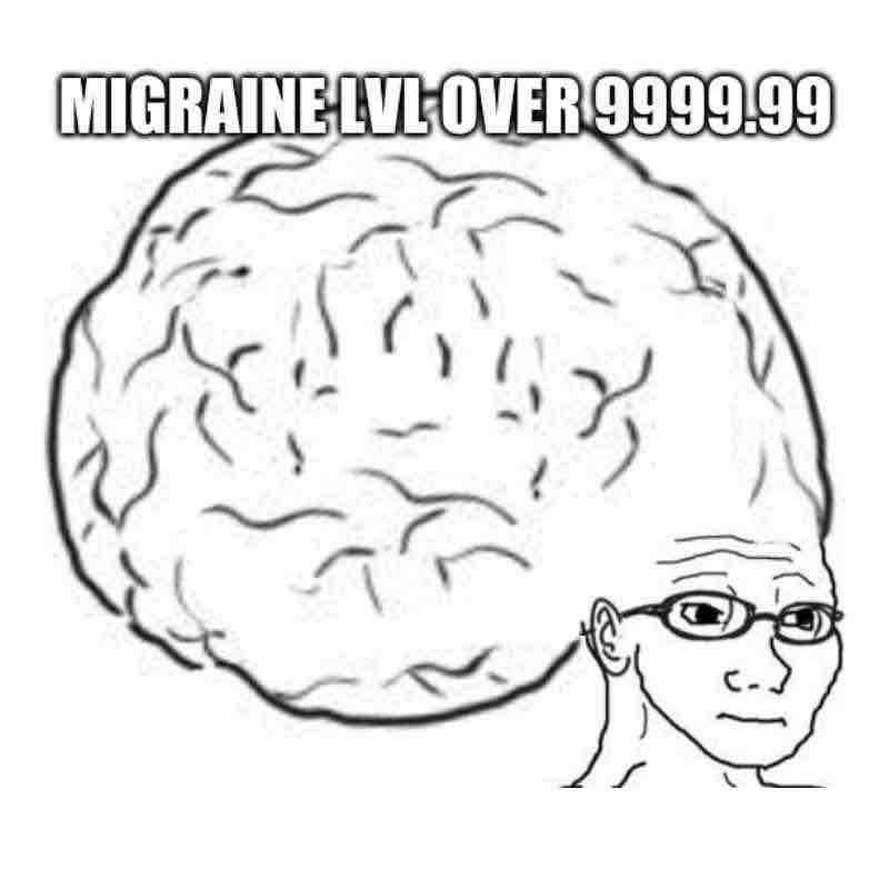 migraine brain meme Meme of a person with a massively enlarged brain and the caption 'Migraine Lvl Over 9999.99' humorously exaggerating the experience of a severe headache.