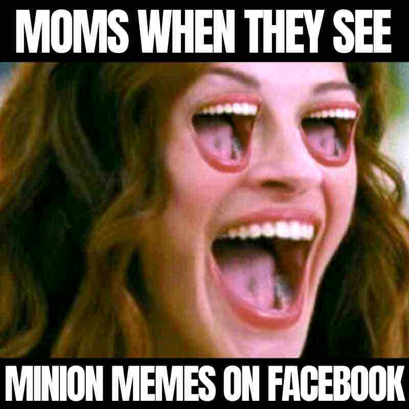 minion facebook meme Hilarious meme with a woman's ecstatic face with eyes wide open, labeled 'Moms When They See Minion Memes on Facebook,' showcasing the excitement over Minion humor.