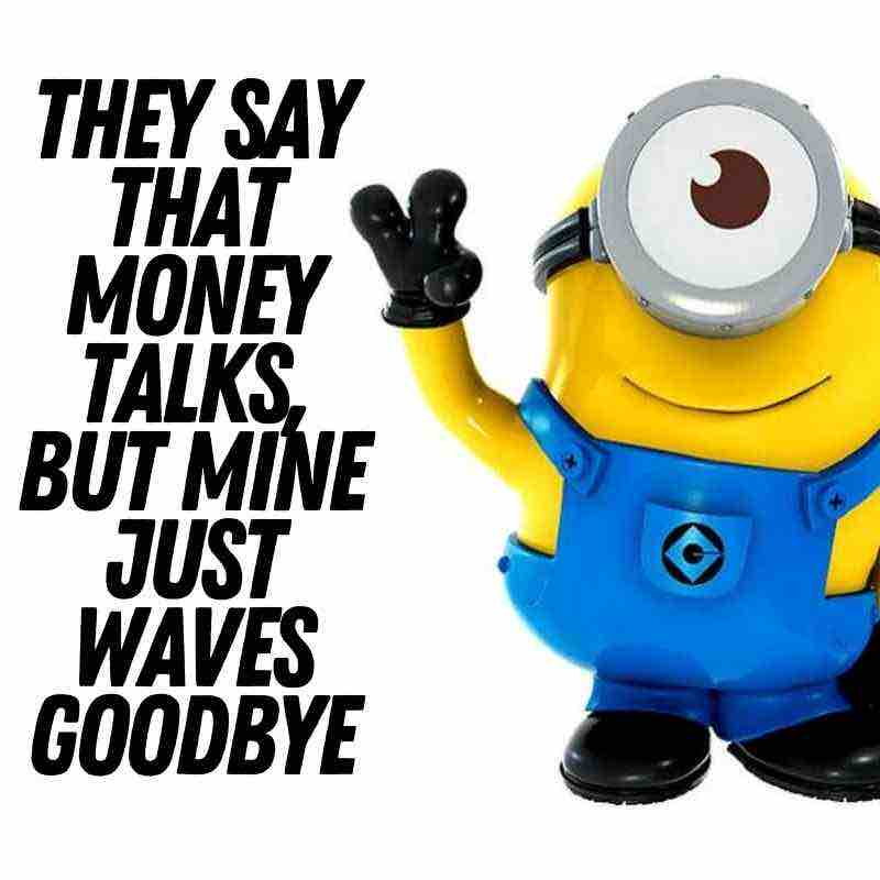 minion meme Minion meme featuring a cheerful Minion waving with the caption "They say that money talks, but mine just waves goodbye," capturing relatable financial humor.