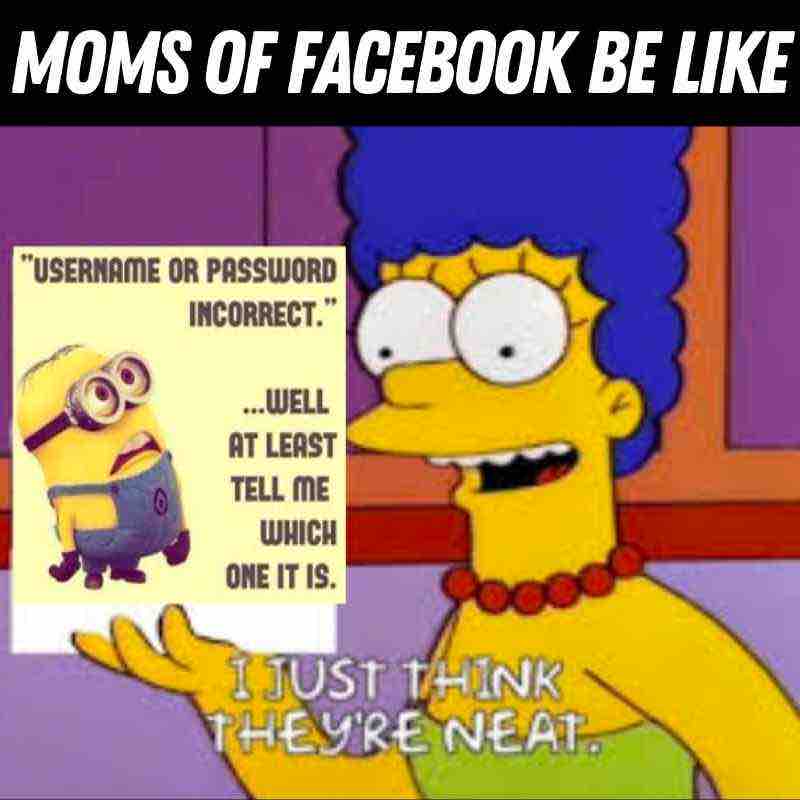 mom facebook minion meme Meme featuring Marge Simpson holding a Minion meme complaining about incorrect passwords, titled 'Moms of Facebook Be Like.'