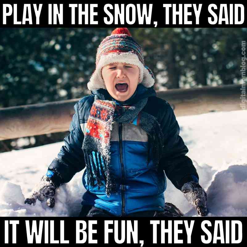 play in snow meme Meme featuring a young child bundled in winter clothing, looking utterly miserable while sitting in the snow, with text reading "Play in the snow, they said. It will be fun, they said."