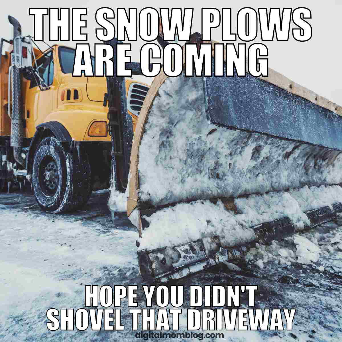 snow plow meme Funny snow meme of a massive snow plow with text 'The Snow Plows Are Coming' and 'Hope You Didn’t Shovel That Driveway', playfully poking fun at winter battles.