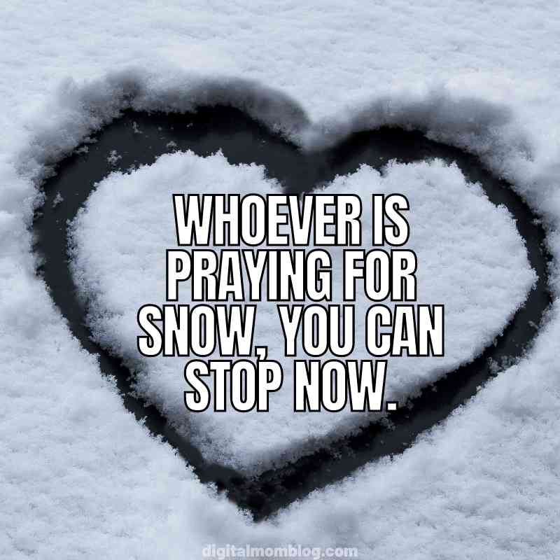 snow prayer meme Humorous snow meme featuring a heart shape carved in snow with the text 'Whoever is praying for snow, you can stop now.' Perfect for those who think we've had just about enough winter magic.