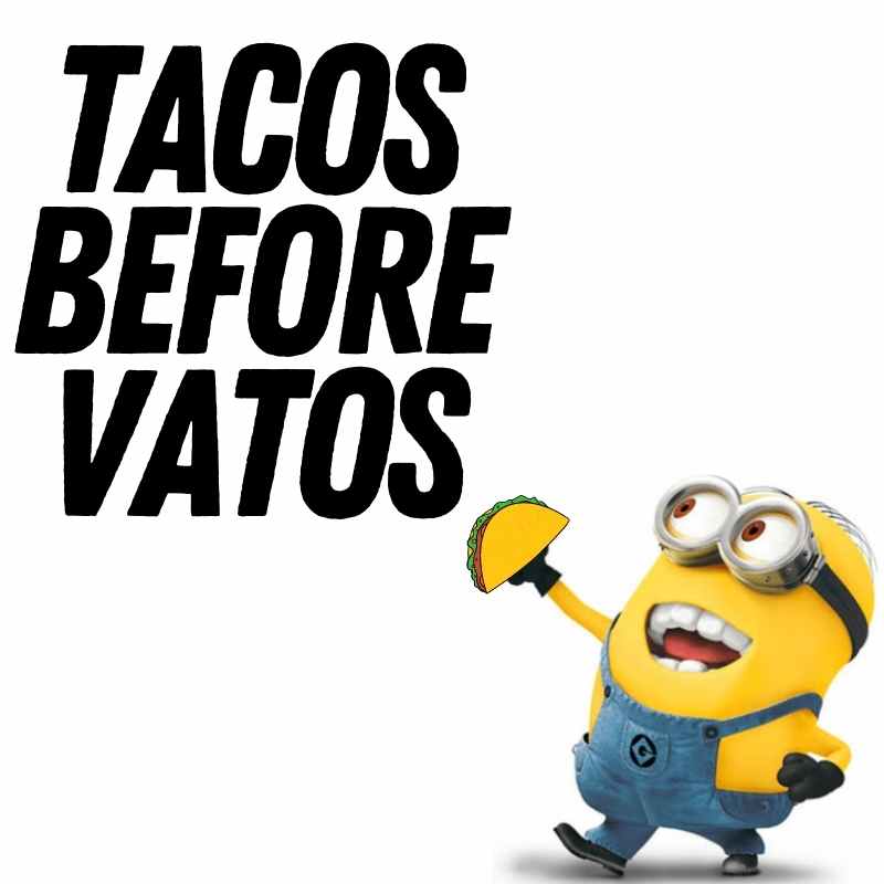 tacos minion meme Minion meme featuring a gleeful Minion holding a taco with bold text saying 'Tacos Before Vatos', prioritizing deliciousness over drama.