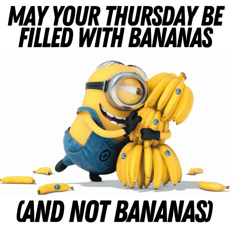 thursday minion meme A cheerful Minion hugging a bunch of bananas with the text 'May your Thursday be filled with bananas (and not bananas)', poking fun at the chaos of Thursdays.