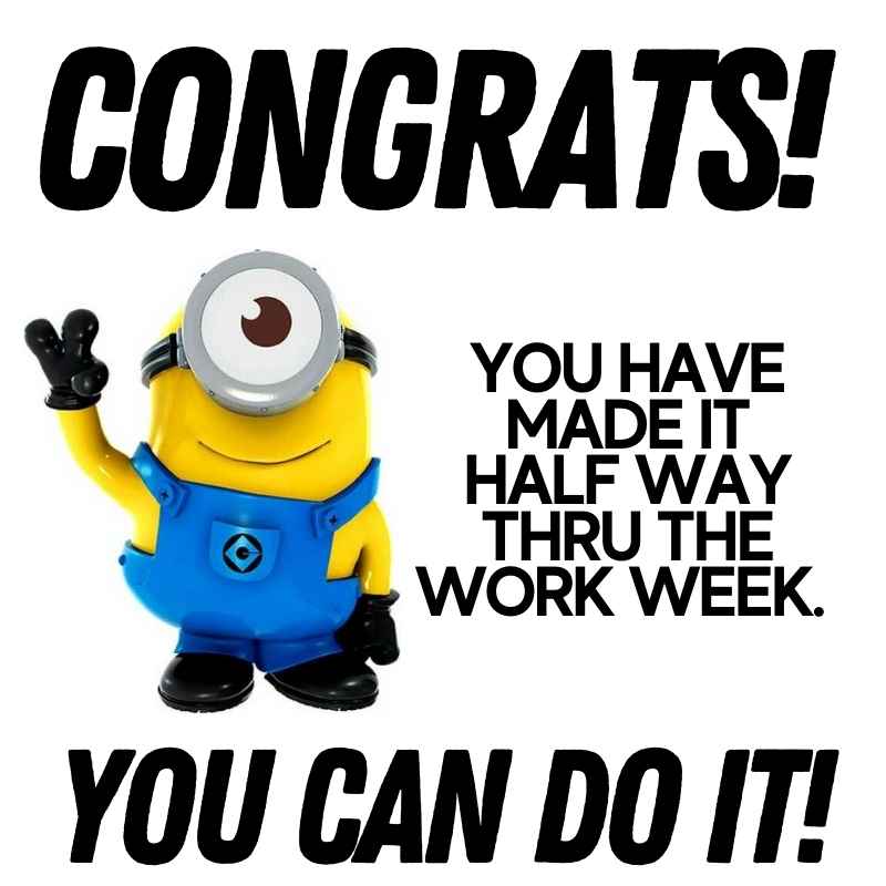 wednesday minion meme A Minion character with one eye and waving hand stands next to upbeat text reading, 'Congrats! You have made it halfway thru the work week. You can do it!', capturing a humorous Wednesday meme vibe.