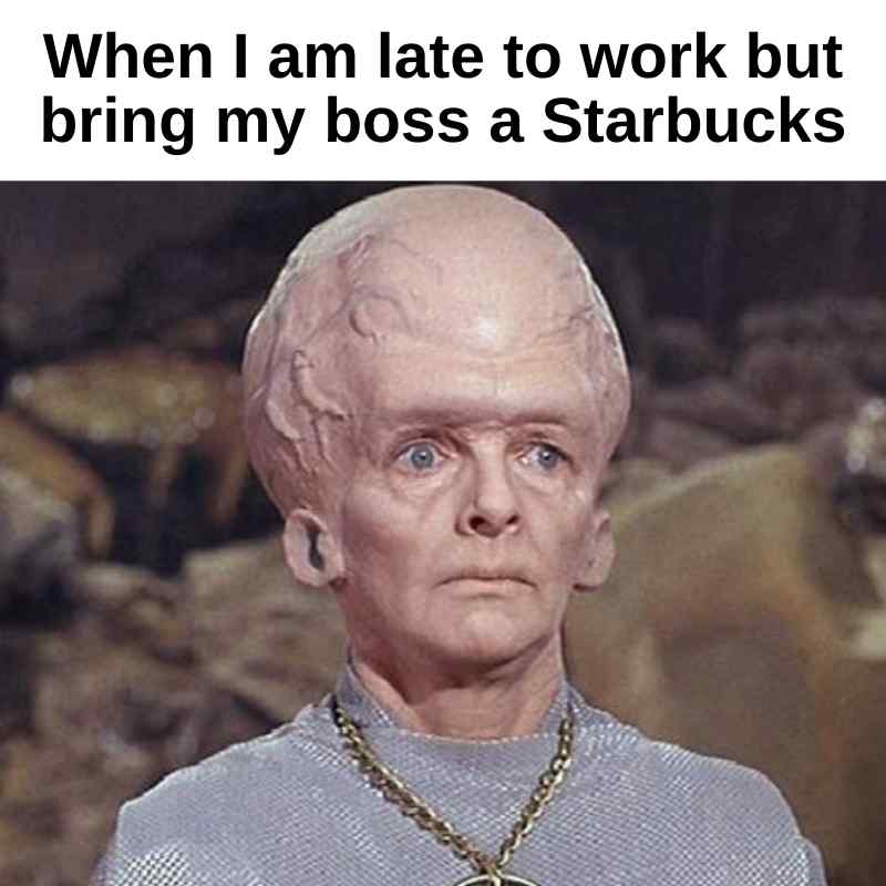 work big brain meme alien Meme of a bigbrained alien looking smug with text: 'When I am late to work but bring my boss a Starbucks.'