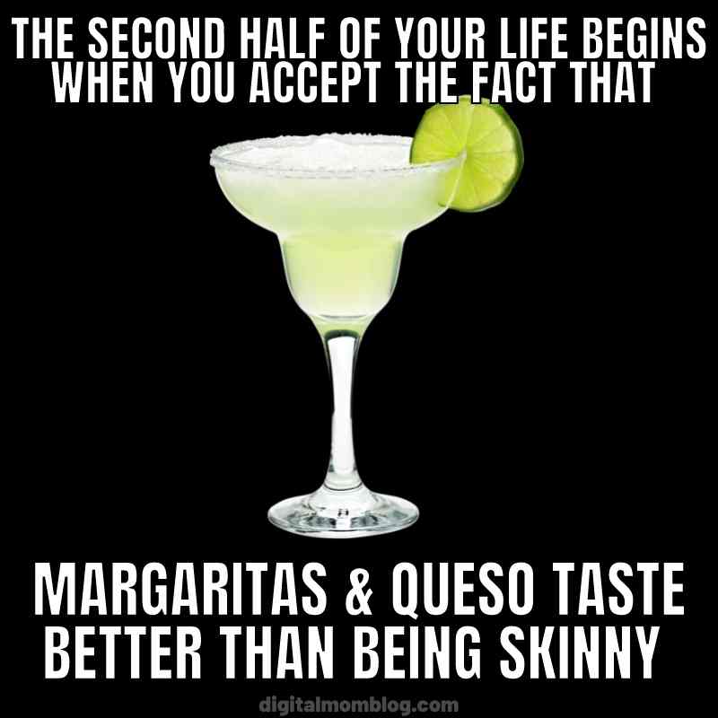 Funny margarita meme Meme with a lime margarita saying, 'The second half of your life begins when you accept that margaritas & queso taste better than being skinny.'
