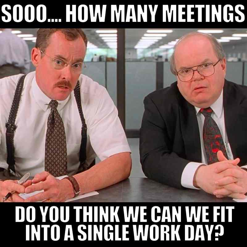all day meetings meme Humorous office meme featuring two serious-looking men in a meeting room with the caption, 'Sooo... How many meetings do you think we can fit into a single work day?' emphasizing the irony of endless work meetings.