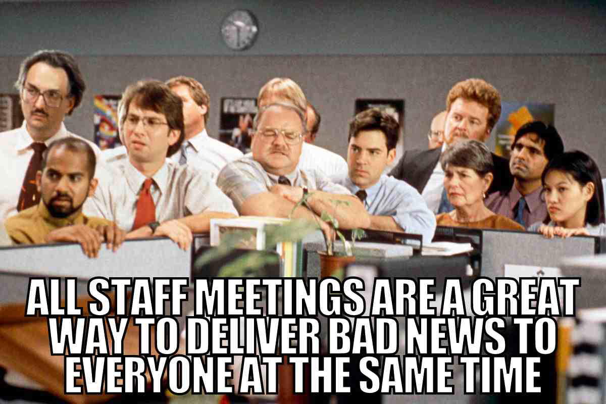 all staff meeting meme A meme showing a group of serious-looking office workers at cubicles with text saying 'All staff meetings are a great way to deliver bad news to everyone at the same time,' capturing the classic office humor about meetings.