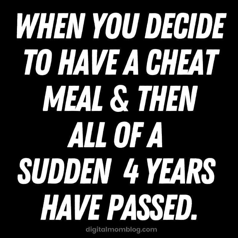cheat meal meme Funny relatable meme with text: 'When you decide to have a cheat meal & then all of a sudden 4 years have passed.'