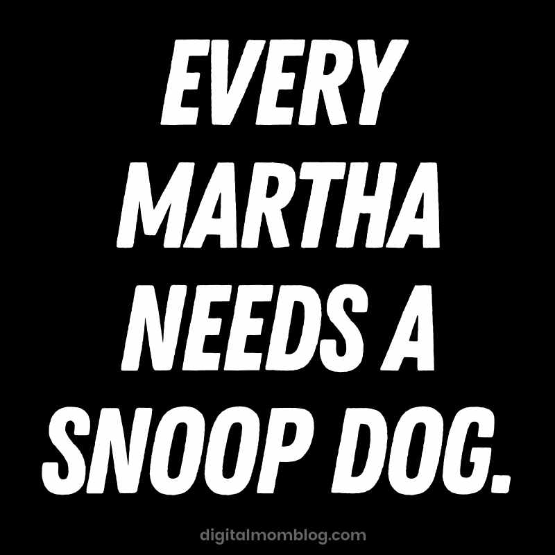 every martha needs a snoop dog every martha needs a snoop dog