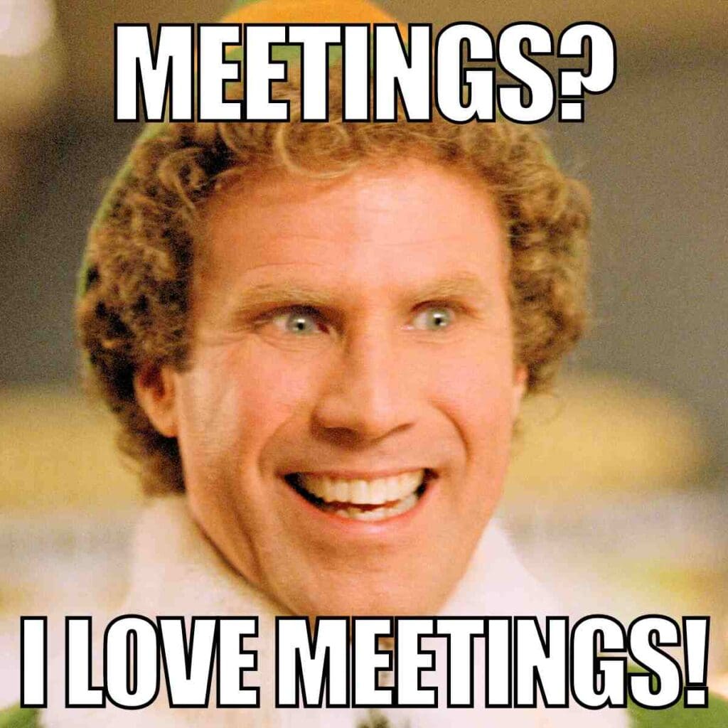 funny meetings meme A meme featuring a wide-eyed, joyful person sarcastically expressing their love for meetings with the text 'Meetings? I love meetings!'