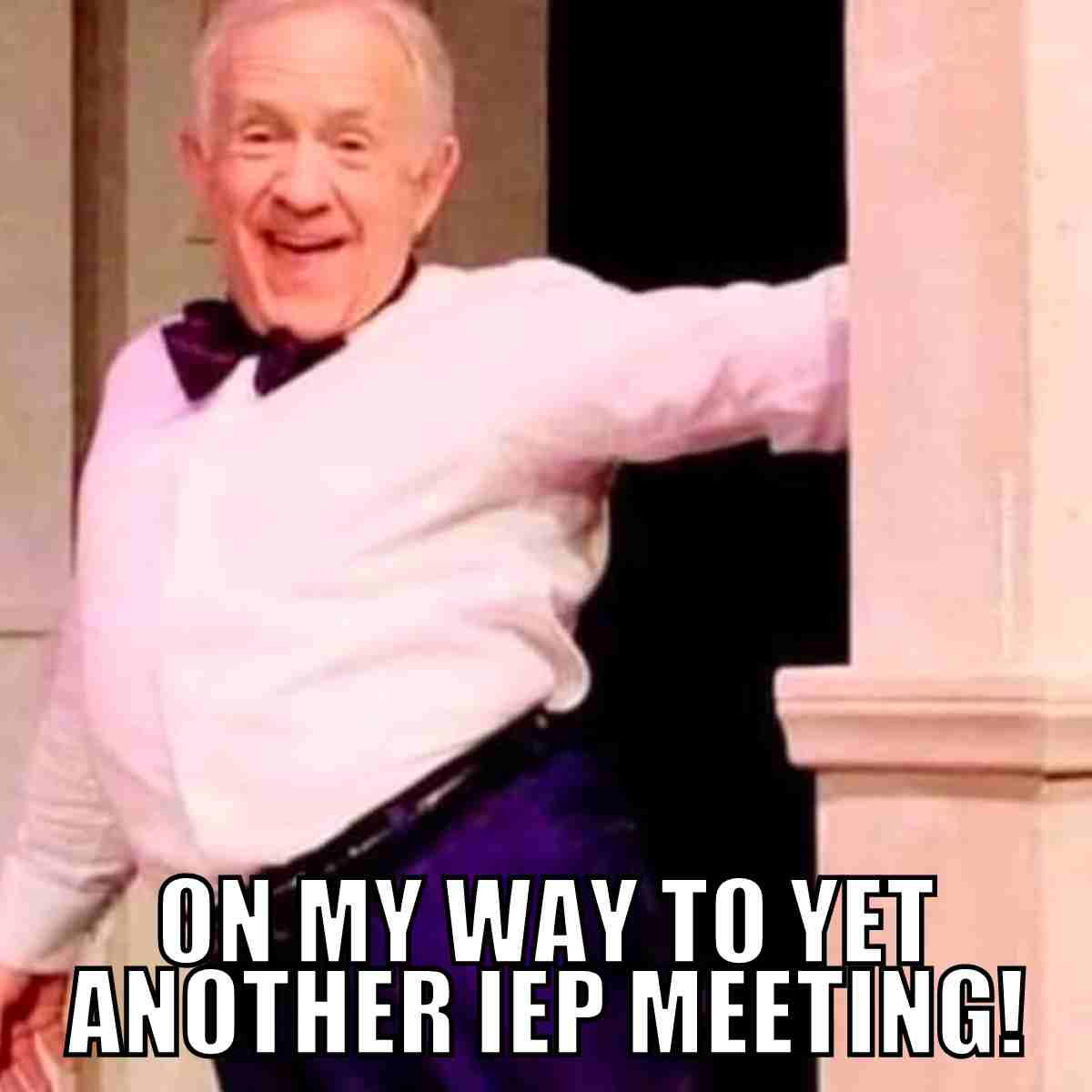 iep meeting meme Meme of a cheerful older gentleman leaning against a wall, with text saying, 'On my way to yet another IEP meeting!' capturing relatable meeting fatigue humor.