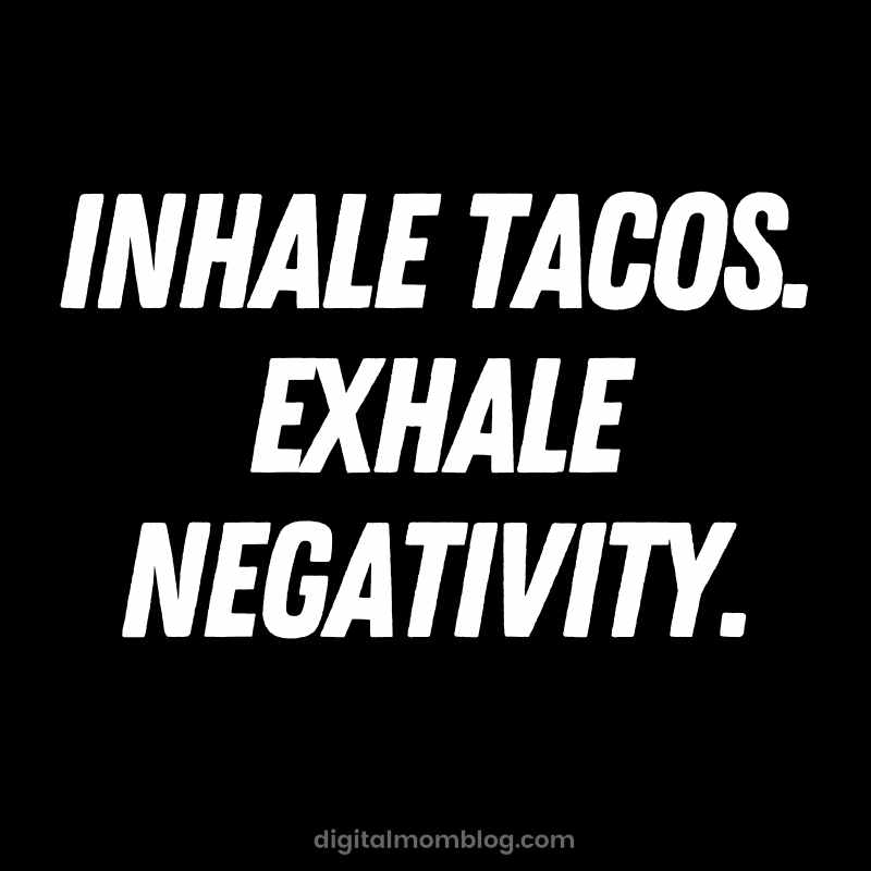 inhale tacos exhale negativity inhale tacos exhale negativity