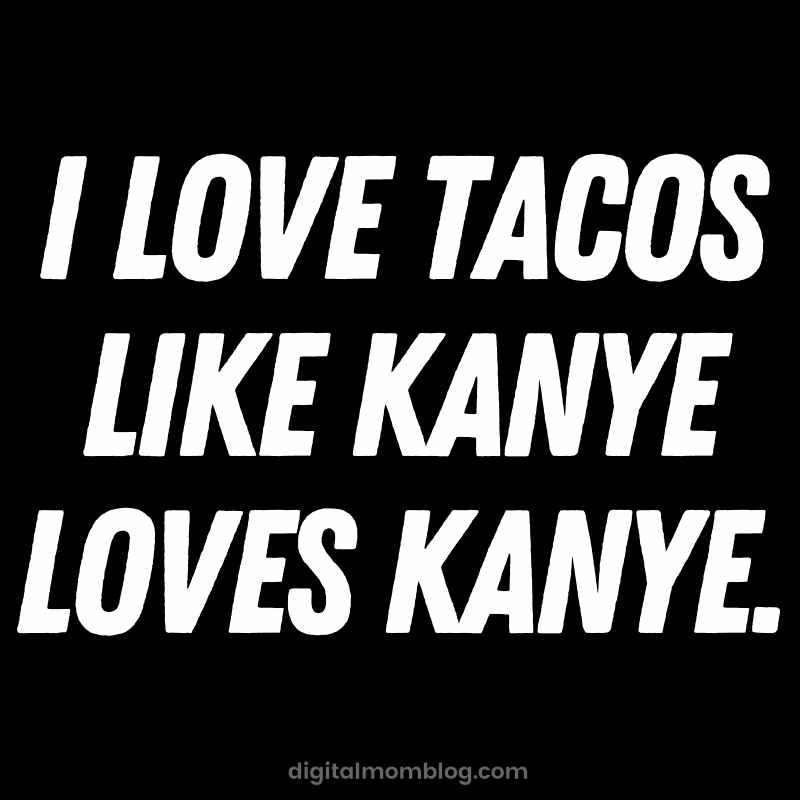 love tacos like kanye loves kanye quote love tacos like kanye loves kanye quote