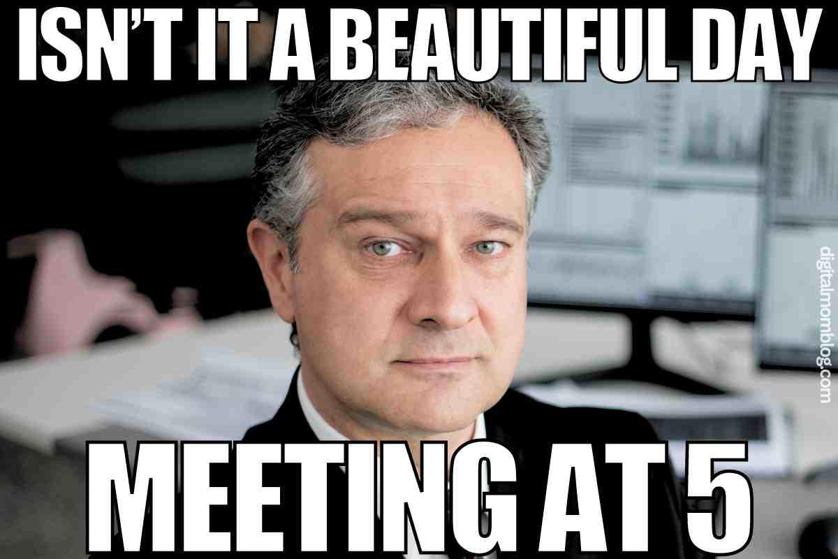 meeting at 5 meme Meme of a serious-looking man with text: 'Isn't it a beautiful day; meeting at 5.' "Just when you thought it was safe to enjoy the afternoon, the calendar strikes back!"