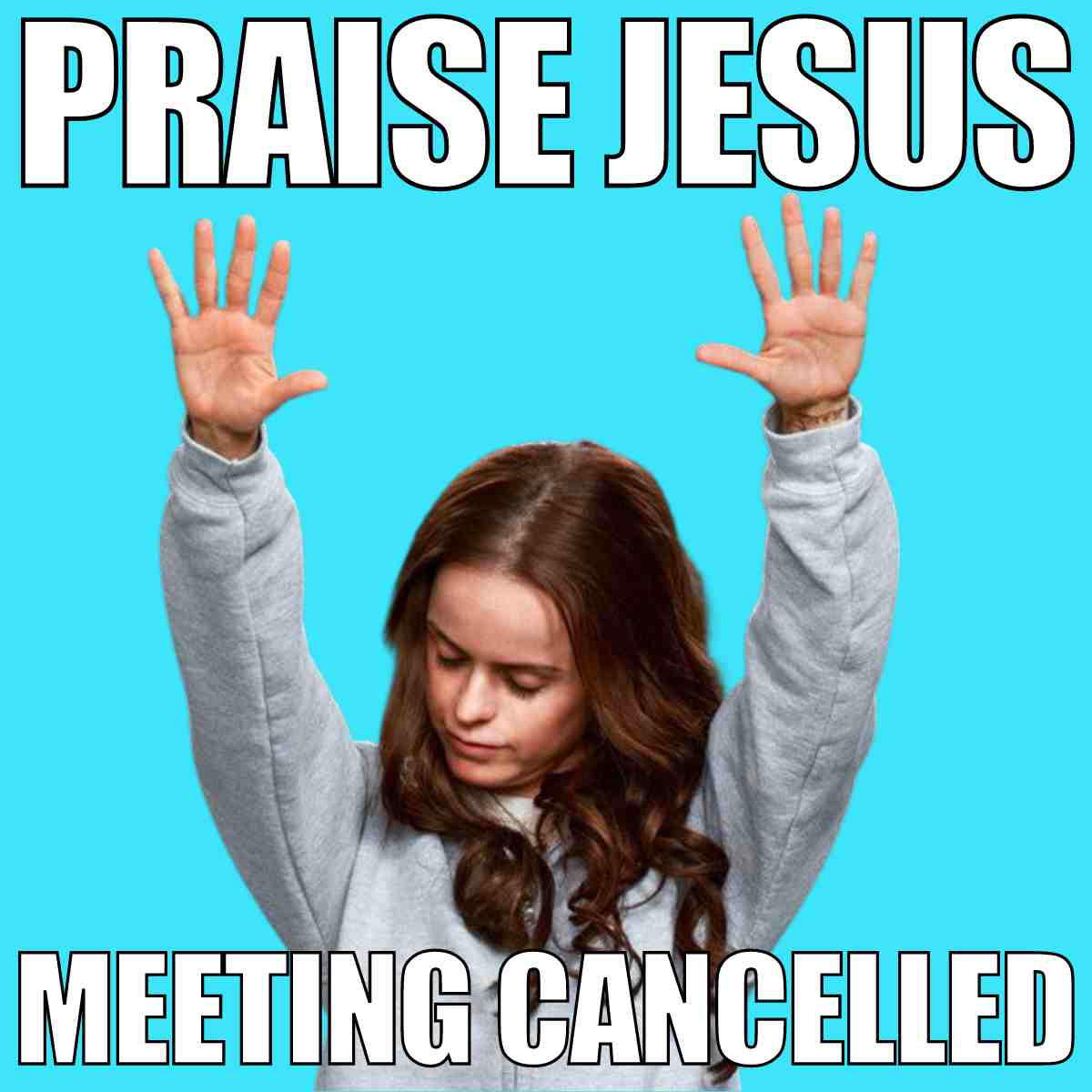 meeting cancelled meme Meme of a woman with hands raised in celebration on a blue background, with text reading 'Praise Jesus, Meeting Cancelled,' depicting the universal joy of an unexpected meeting-free day.