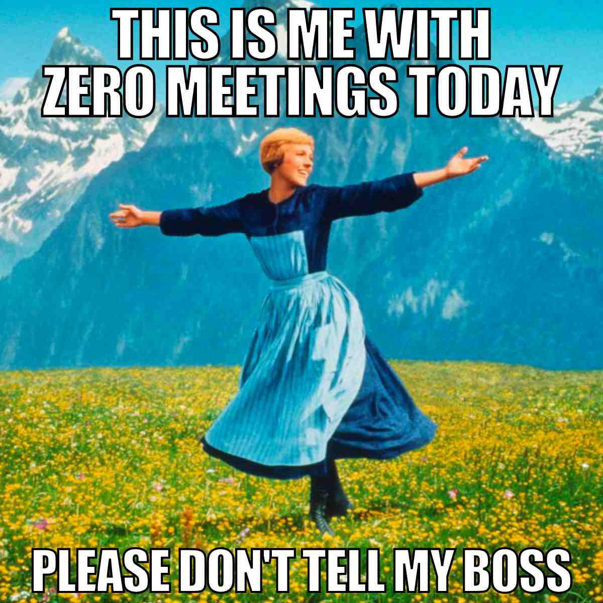 no meetings meme Meme of a joyful person in 19th-century attire twirling in a meadow with mountains, captioned 'This is me with zero meetings today. Please don't tell my boss.'