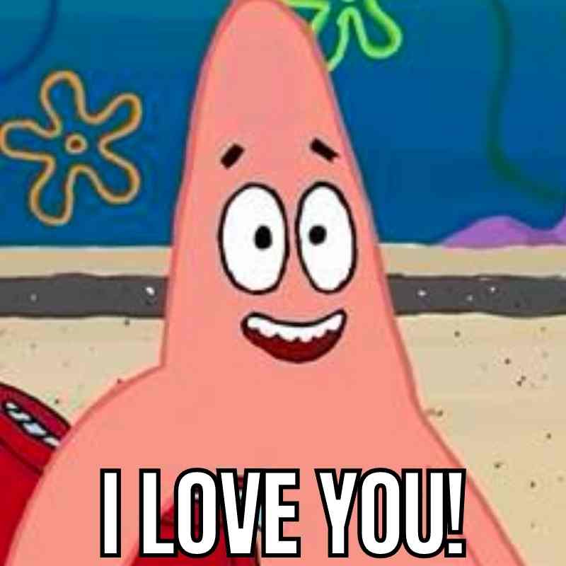 patrick i love you meme sponge bob Patrick the starfish from a cartoon grinning with text reading 'I LOVE YOU!' humorously expressing affection, fitting for a meme about spreading love on St. Patrick's Day.