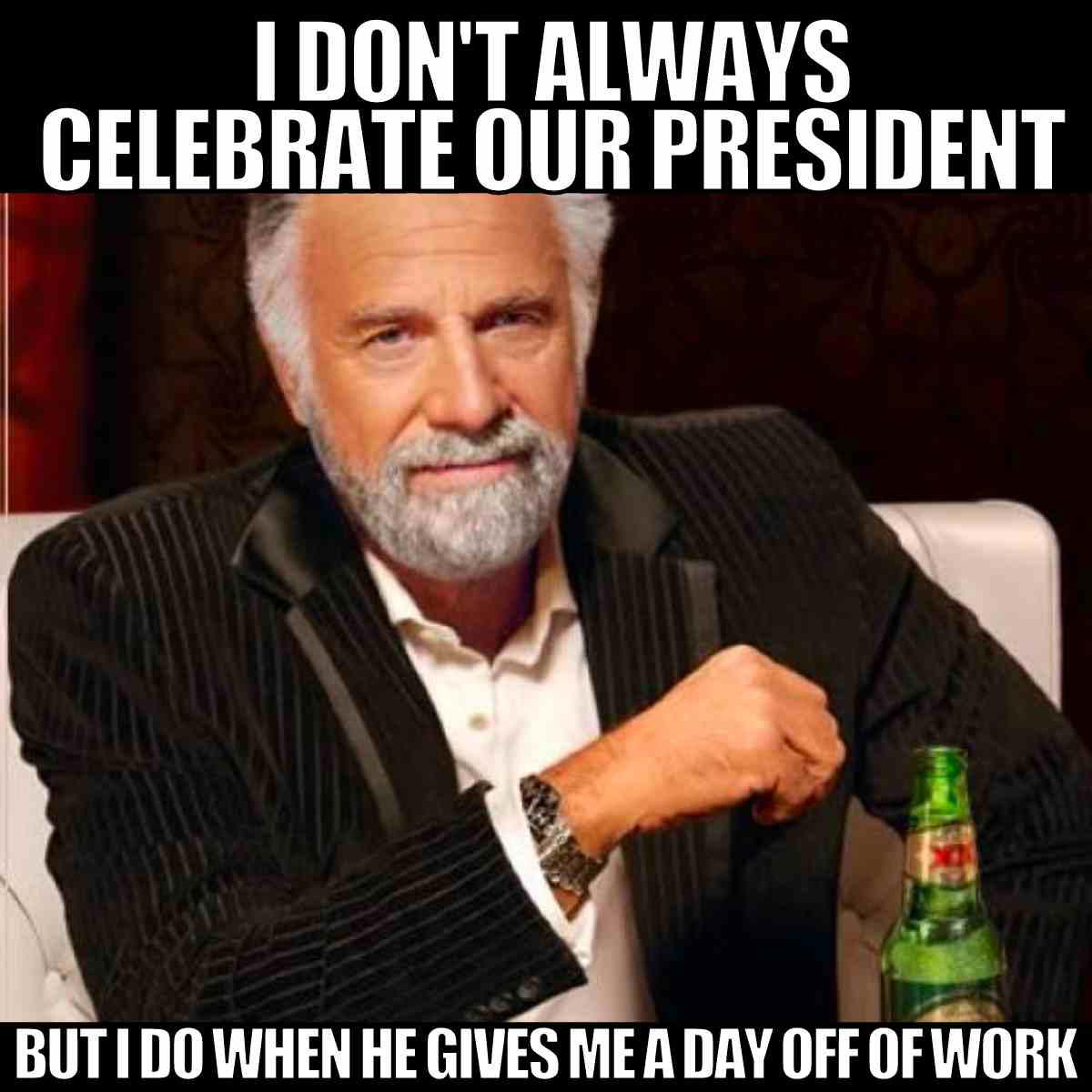 presidents day meme 2023 i dont always celebrate our president but do when he gives me a day off of work