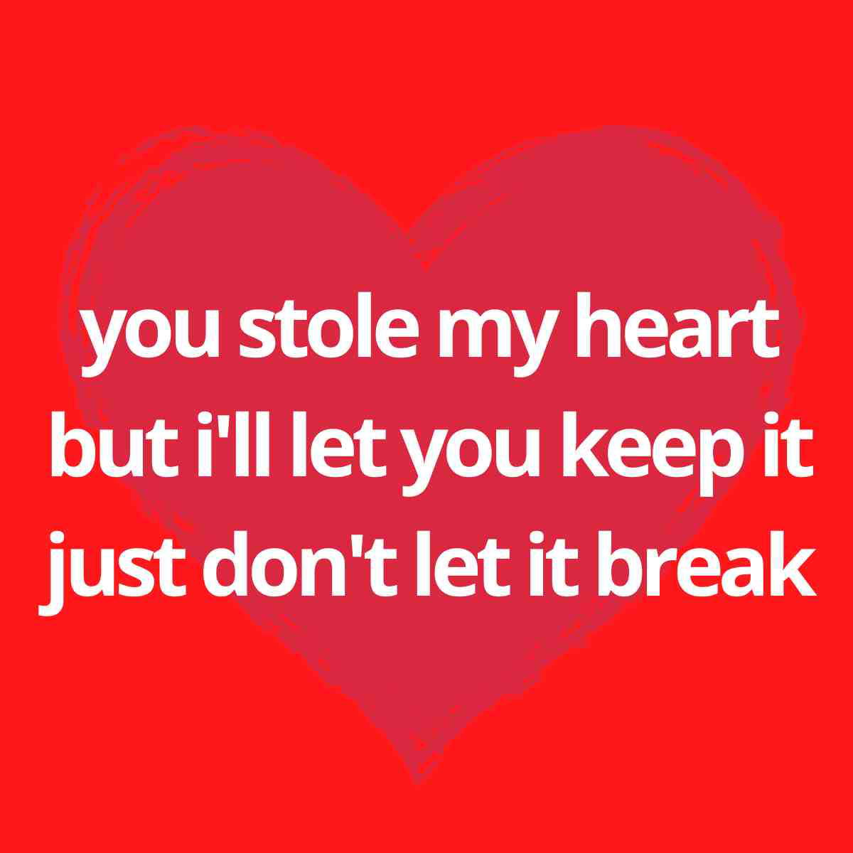romantic love meme romantic love meme you stole my heart but i'll let you keep it. just don't let it break