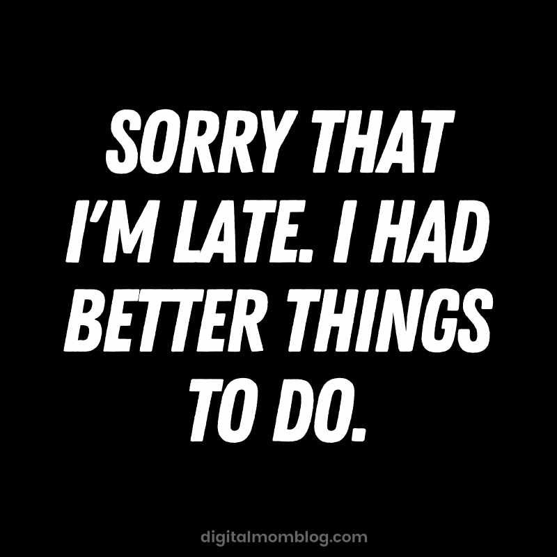 sorry that i am late quote funny relatable sorry that i am late quote funny relatable