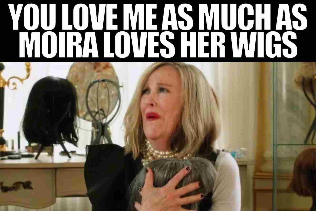 you love me meme funny you love me as much as moira loves her wigs