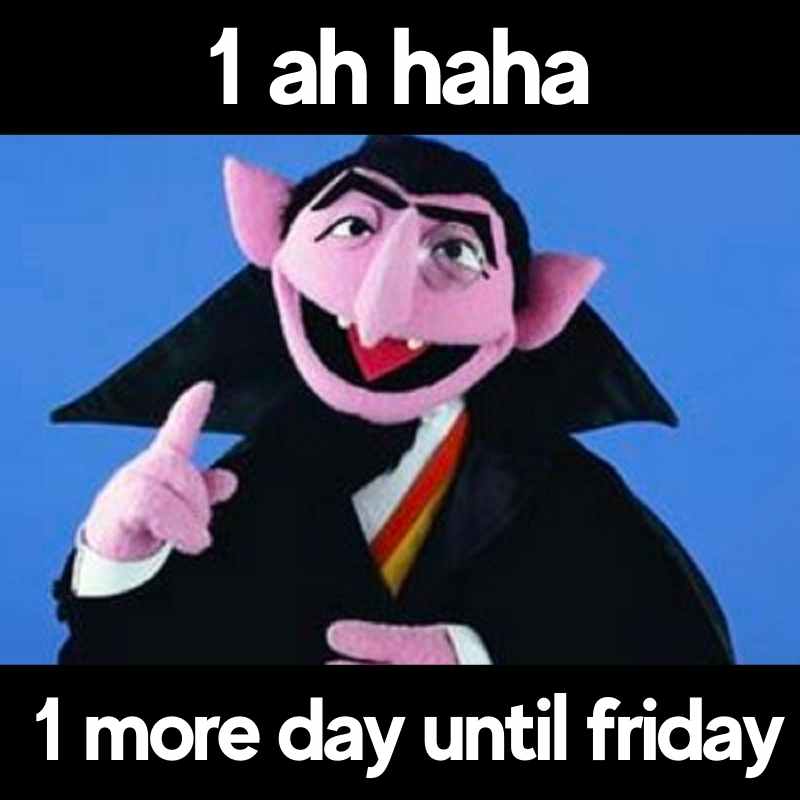almost friday meme The Count character gleefully counting to one, with text humorously noting "1 ah haha, 1 more day until Friday," capturing the palpable excitement of the almost-Friday vibe.