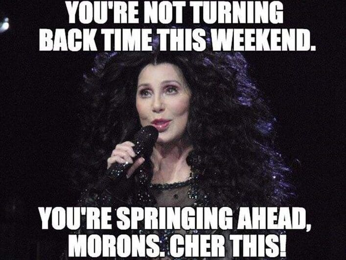 cher spring daylight savings meme edited Meme of a popular singer humorously advising people not to turn back time during daylight saving; the caption jokes about 'springing ahead' with a clever wordplay on the singer’s name.