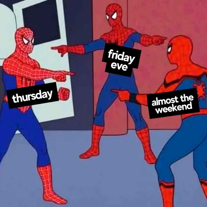 friday eve spiderman meme The classic SpiderMan pointing meme with a twist, where three SpiderMen are labeled 'Thursday,' 'Friday Eve,' and 'Almost the Weekend,' humorously capturing the relatable chaos of anticipating Friday and the weekend. It's a faceoff of days, reminding us how Thursday feels like the endless stretch just before the bliss of Friday vibes and weekend plans.