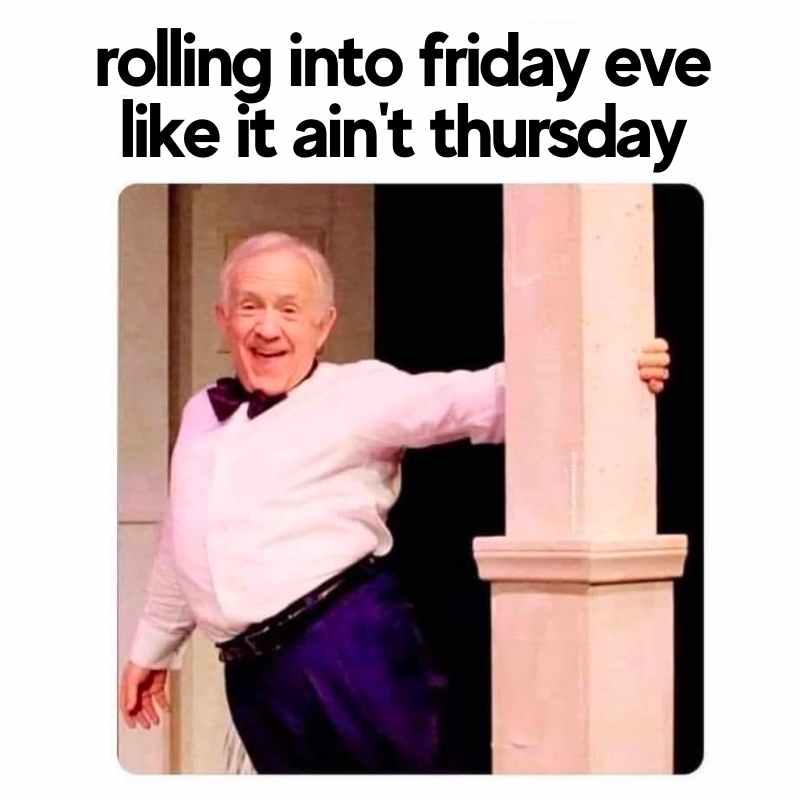 funny friday eve meme An older man in a tuxedo enthusiastically peeks around a column with a big smile, captioned 'rolling into friday eve like it ain't thursday,' embodying that Friday feeling we all crave as the weekend approaches. Who knew Thursday could be this exciting?"