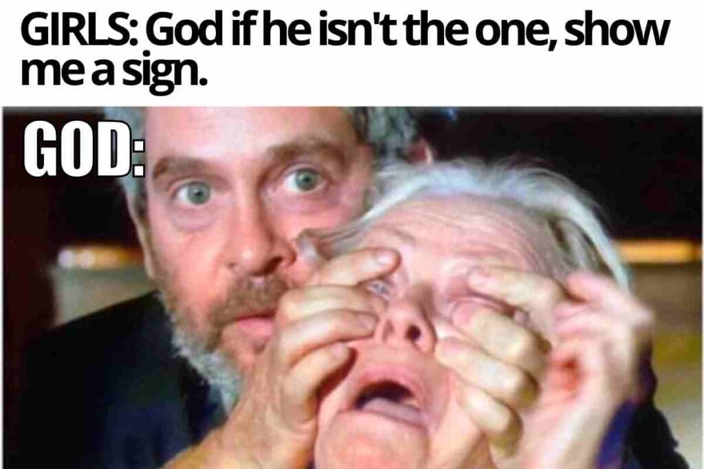funny god meme girls: God if he isn't the one show me a sign. God: trying to show her all the signs