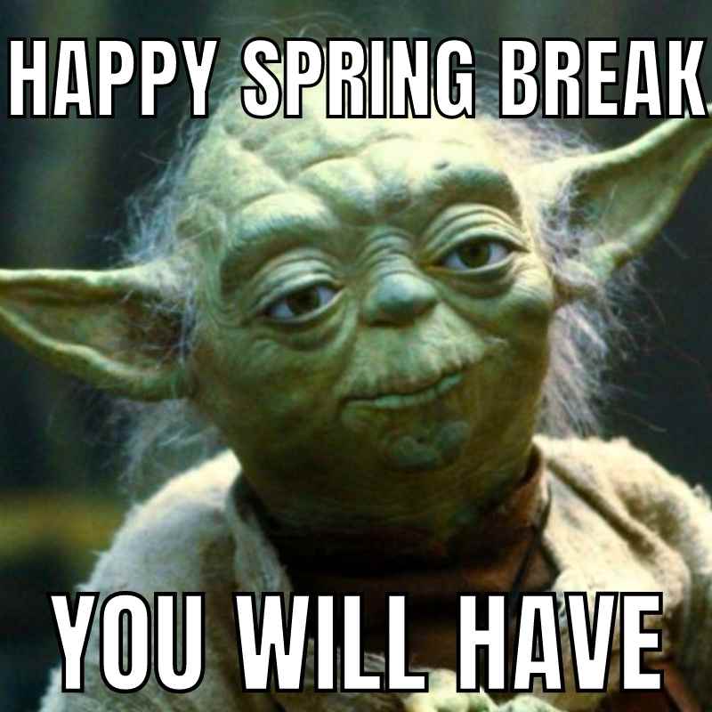 happy spring break meme Meme featuring wise-looking alien with green skin, saying 'Happy Spring Break You Will Have' in a humorous, Jedi-like fashion.