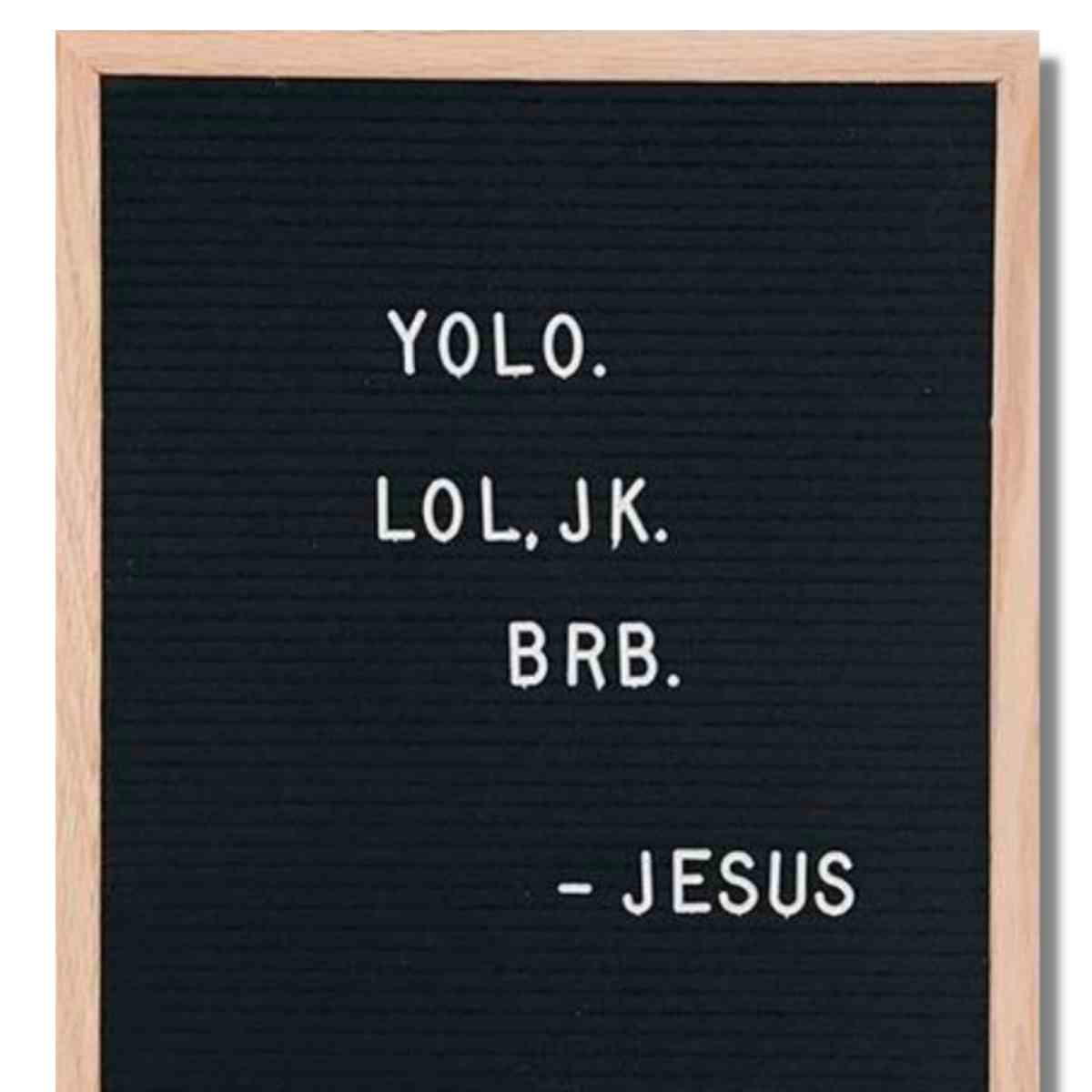 he is risen meme YOLO Jesus Humorous meme featuring a blackboard with text: 'YOLO. LOL, JK. BRB.' attributed to Jesus, playing on modern slang.