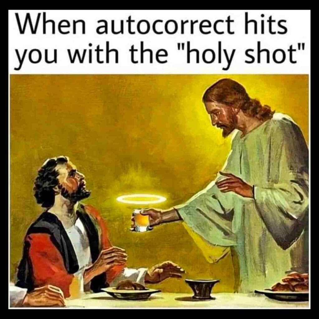 holy meme A humorous jesus meme showing a religious figure handing a drink with a halo over it to another person, accompanied by the caption, 'When autocorrect hits you with the “holy shot”.'