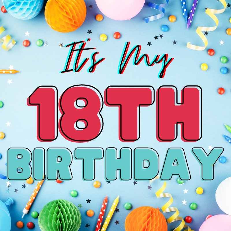 its my 18th birthday meme Colorful meme with bold text exclaiming 'It's My 18th Birthday!' surrounded by balloons and confetti, celebrating the ultimate levelup in birthday excitement with a sprinkle of teenager sass.