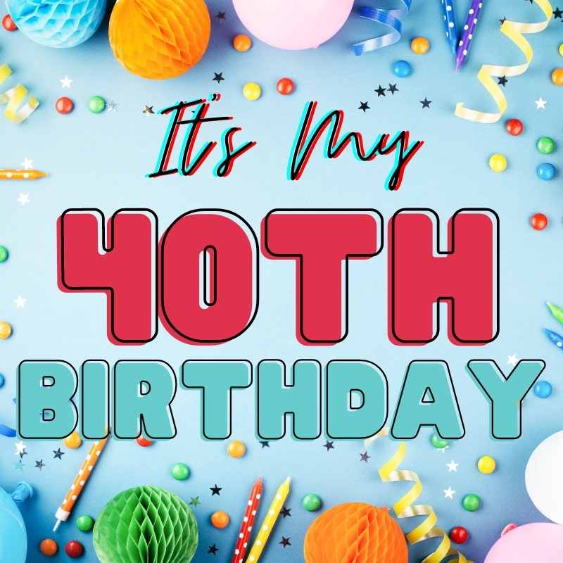 its my 40th birthday meme Colorful 40th birthday meme with decorations, proclaiming 'It's My 40th Birthday' in bold letters, surrounded by festive party supplies hinting at midlife fun.