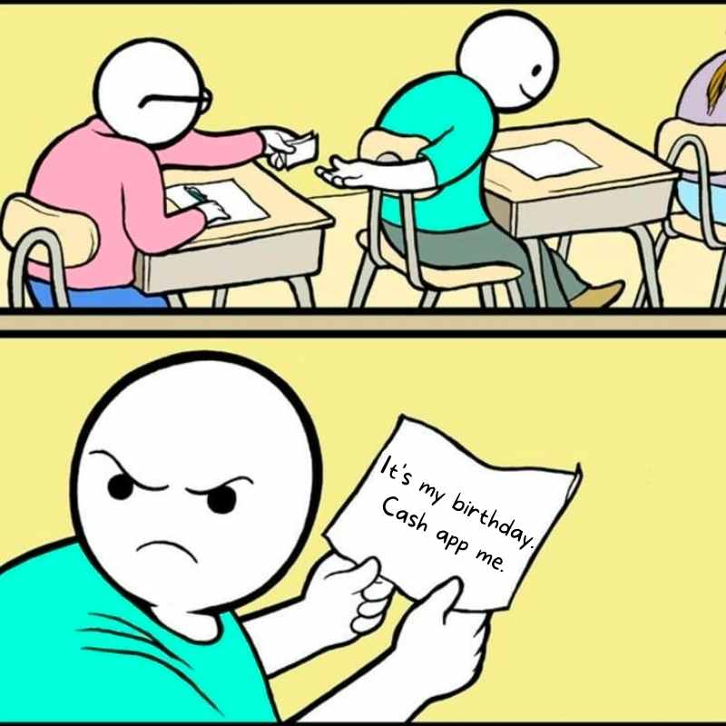 its my birthday cash app me meme A hilarious birthday meme showing a cartoon character in class passing a note that reads, 'It's my birthday, Cash app me,' with a determined expression.