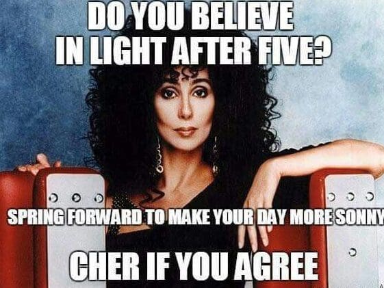 life after five daylight savings time meme edited Meme featuring a famous singer joking about daylight saving time, with text sarcastically asking if there's light after five and urging people to 'Cher if you agree' with the springtime change.