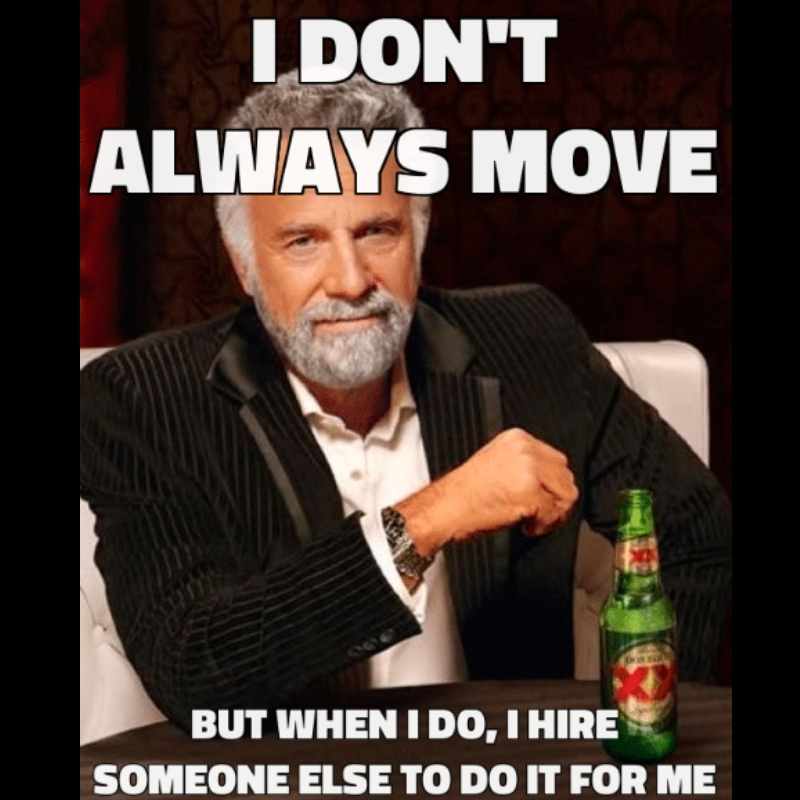 moving company meme Humorous meme of a distinguished man in a suit with text: "I don't always move, but when I do, I hire someone else to do it for me," conveying a humorous take on moving laziness with style.